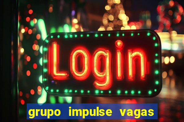 grupo impulse vagas home office